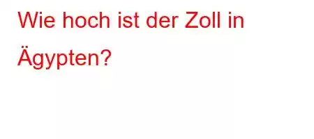 Wie hoch ist der Zoll in Ägypten?