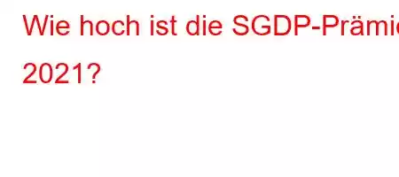 Wie hoch ist die SGDP-Prämie 2021?