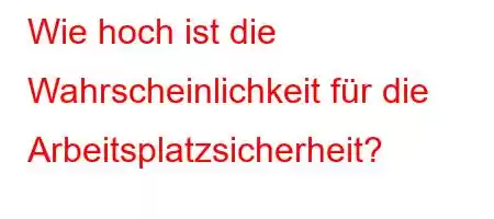 Wie hoch ist die Wahrscheinlichkeit für die Arbeitsplatzsicherheit?