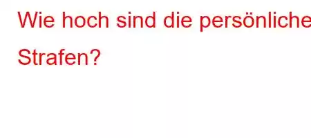 Wie hoch sind die persönlichen Strafen?