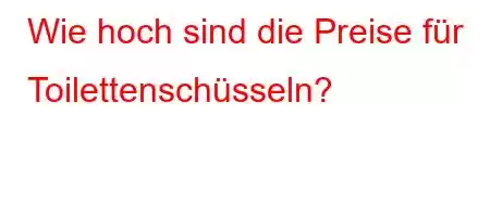 Wie hoch sind die Preise für Toilettenschüsseln?