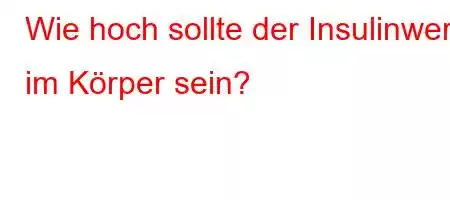 Wie hoch sollte der Insulinwert im Körper sein