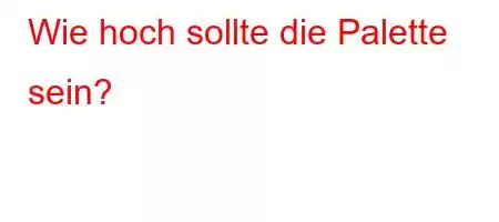 Wie hoch sollte die Palette sein