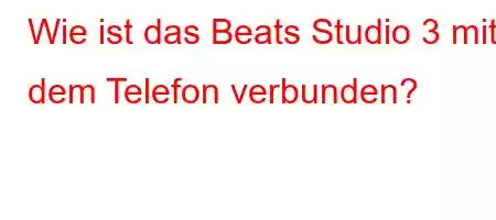 Wie ist das Beats Studio 3 mit dem Telefon verbunden?