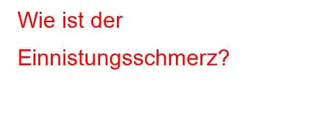 Wie ist der Einnistungsschmerz?