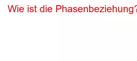 Wie ist die Phasenbeziehung?