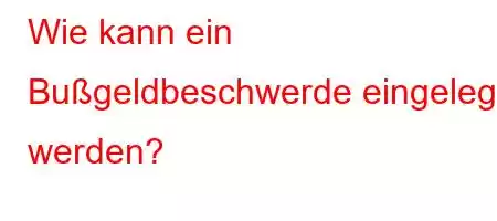 Wie kann ein Bußgeldbeschwerde eingelegt werden?