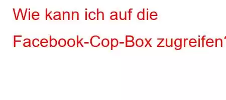 Wie kann ich auf die Facebook-Cop-Box zugreifen