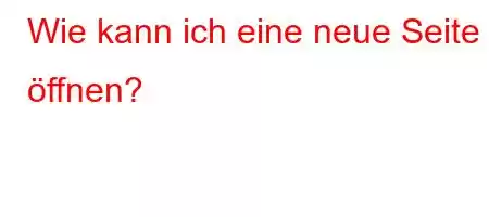 Wie kann ich eine neue Seite öffnen?