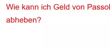 Wie kann ich Geld von Passolig abheben