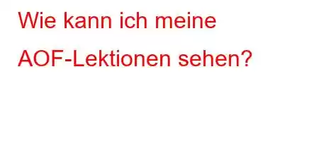 Wie kann ich meine AOF-Lektionen sehen