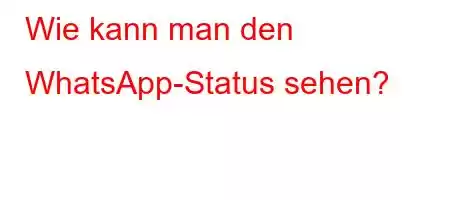 Wie kann man den WhatsApp-Status sehen