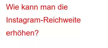 Wie kann man die Instagram-Reichweite erhöhen?