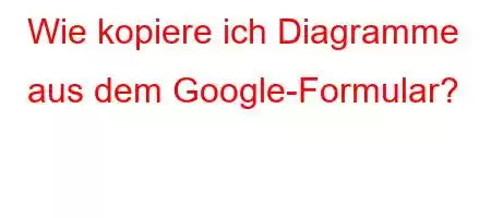 Wie kopiere ich Diagramme aus dem Google-Formular?