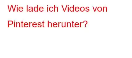 Wie lade ich Videos von Pinterest herunter?