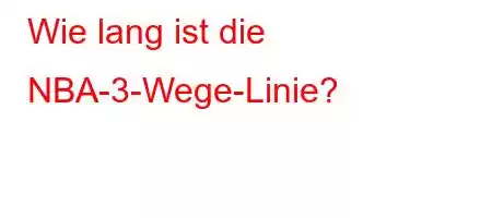 Wie lang ist die NBA-3-Wege-Linie?