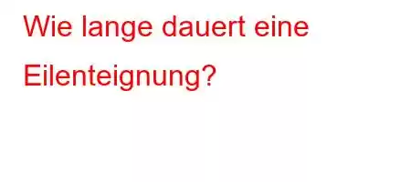 Wie lange dauert eine Eilenteignung