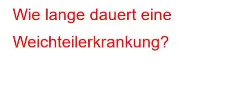 Wie lange dauert eine Weichteilerkrankung