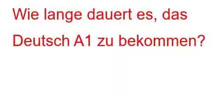 Wie lange dauert es, das Deutsch A1 zu bekommen