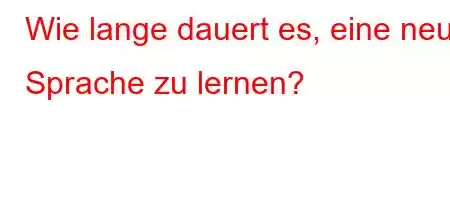 Wie lange dauert es, eine neue Sprache zu lernen?