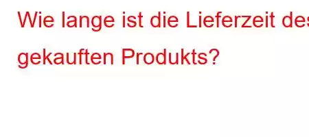 Wie lange ist die Lieferzeit des gekauften Produkts?