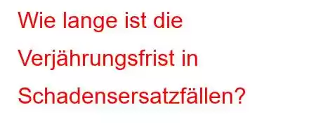 Wie lange ist die Verjährungsfrist in Schadensersatzfällen?