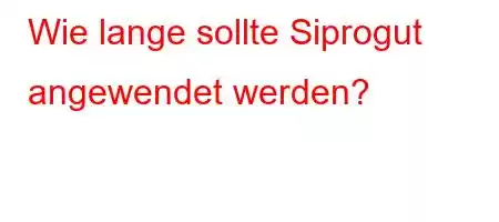 Wie lange sollte Siprogut angewendet werden?