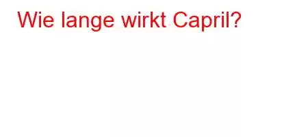 Wie lange wirkt Capril?