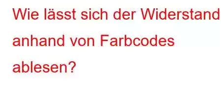 Wie lässt sich der Widerstand anhand von Farbcodes ablesen