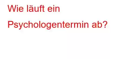 Wie läuft ein Psychologentermin ab