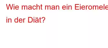 Wie macht man ein Eieromelett in der Diät?