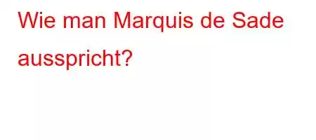 Wie man Marquis de Sade ausspricht?