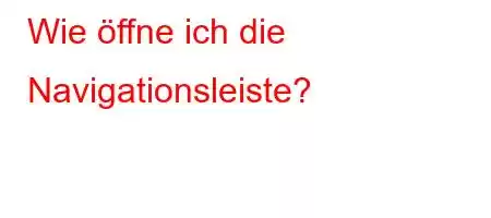 Wie öffne ich die Navigationsleiste?