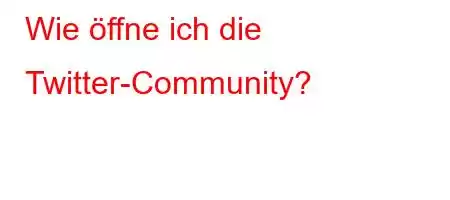 Wie öffne ich die Twitter-Community?