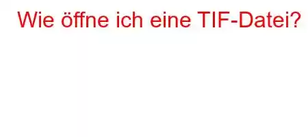 Wie öffne ich eine TIF-Datei