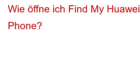 Wie öffne ich Find My Huawei Phone