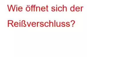 Wie öffnet sich der Reißverschluss?