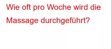 Wie oft pro Woche wird die Massage durchgeführt?