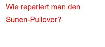 Wie repariert man den Sunen-Pullover?