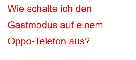 Wie schalte ich den Gastmodus auf einem Oppo-Telefon aus