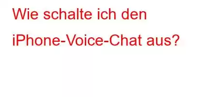 Wie schalte ich den iPhone-Voice-Chat aus