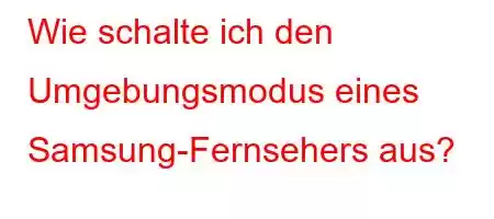 Wie schalte ich den Umgebungsmodus eines Samsung-Fernsehers aus?