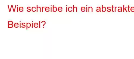 Wie schreibe ich ein abstraktes Beispiel?