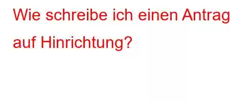 Wie schreibe ich einen Antrag auf Hinrichtung?