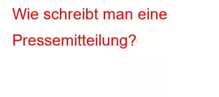 Wie schreibt man eine Pressemitteilung