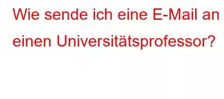 Wie sende ich eine E-Mail an einen Universitätsprofessor?