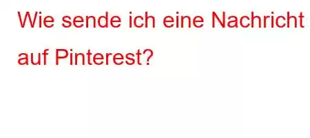 Wie sende ich eine Nachricht auf Pinterest?