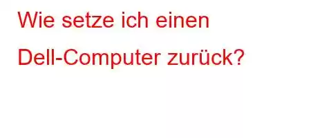 Wie setze ich einen Dell-Computer zurück