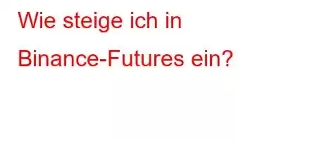 Wie steige ich in Binance-Futures ein?