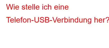 Wie stelle ich eine Telefon-USB-Verbindung her?